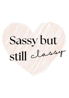 the words sassy but still classy written in black ink on a white background