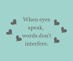 a quote that says, when eyes speak, words don't interfere