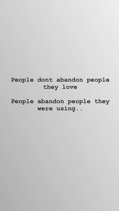 the words people don't abandon people, they love people abandon people they were using