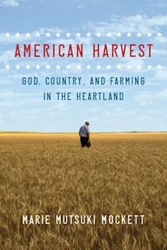 the cover of american harvest by marie mutsuskii moskett, with an image of a man standing in a wheat field