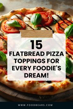 a pizza topped with tomatoes and basil on top of a wooden cutting board next to the words, 15 flatbread pizza toppings for every foodie's dream