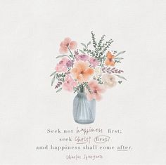 a watercolor painting of flowers in a vase with the words seek not to surprise first, seek before christ and happiness shall come after