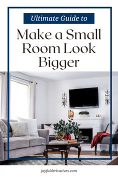 a living room with the title ultimate guide to make a small room look bigger on top