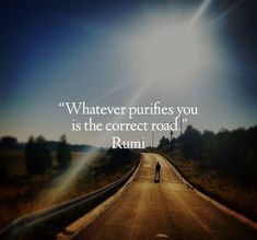 a person riding a bike down the middle of a road with a quote above it that reads whatever purifies you is the correct road, rumi