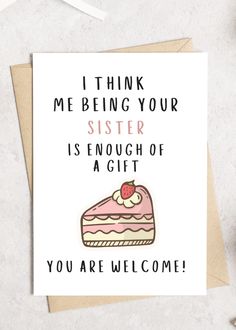 a card that says, i think me being your sister is enough of a gift