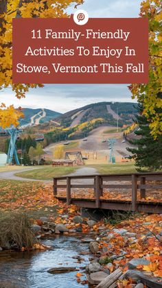 a small bridge over a stream with fall leaves on it and the words family - friendly activities to enjoy in stone, vermont this fall