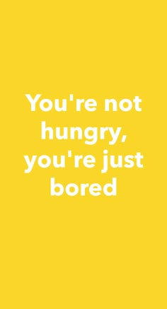 a yellow poster with the words you're not hungry, you're just bored