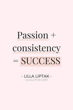 a quote that says passion and constistency success with the words, lilla liptak