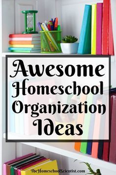 bookshelf filled with colorful books and the words awesome homeschool organization ideas