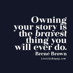 a quote that says, owning your story is the braves thing you will ever do