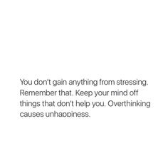 an image with the words you don't gain anything from stressing remember that keep your mind off things that don't help you overthining cause unhappinessness