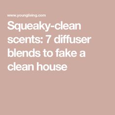 the words squeaky - clean scent 7 diffuse blends to take a clean house