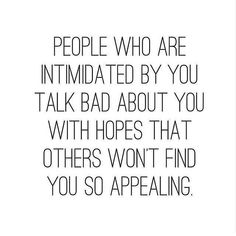 a quote that says people who are intimated by you talk bad about you with hopes that others won't find you so appealing