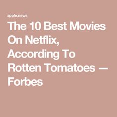 the 10 best movies on netflix, according to rotten tomatoes - fobers by apple news