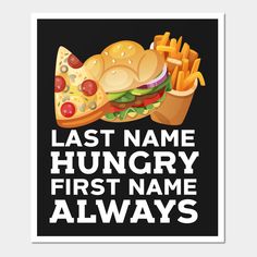 a black poster with the words last name hungry first name always on it and a sandwich