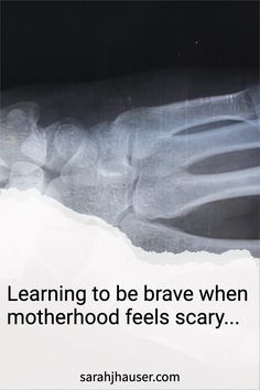 an x - ray image with the words learning to be brave when motherhood feels scary