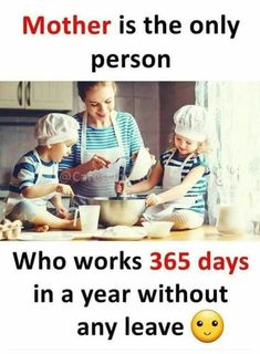 a woman and two children making food in the kitchen with text that reads, mother is the only person who works 365 days in a year without any leave