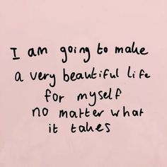 a pink wall with black writing on it that says i am going to make a very beautiful life for my self no matter what it takes