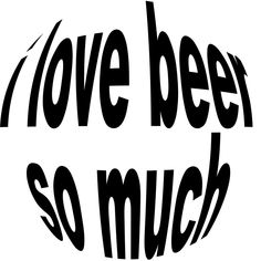 the words i love beer so much are black and white