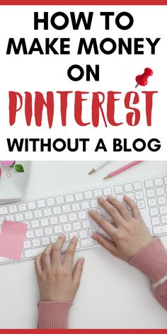 someone typing on a keyboard with the words how to make money on pinterest without a blog