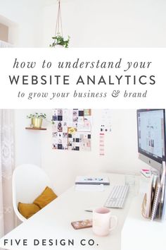 a white desk with a computer on it and the words how to understand your website analyticss to grow your business & brand