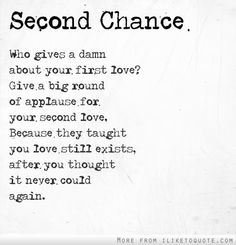 a poem written in black and white with the words second chance above it, which reads who gives a damn about your first love? give a big round or applaud