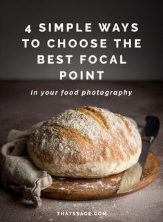 a loaf of bread sitting on top of a cutting board with the words 4 simple ways to choose the best focal point in your food photography