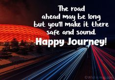 the road ahead may be long but you'll make it there safe and sound happy journey