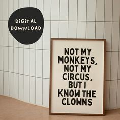 a sign that says not my monkeys, not my circus, but i know the clowns