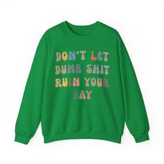 Don't Let Dumb Shit Ruin Your Day Sweatshirt, Motivational Therapy Sweatshirt, Mental Health Awareness Sweatshirt, Funny Sweatshirt 💫Ideal for any situation, a unisex heavy blend crewneck sweatshirt is pure comfort. 💫 Made with a medium-heavy fabric blend of 50% cotton and 50% polyester, this sweatshirt feels cozy and is the perfect choice for those colder months. 💫 Made using 100% ethically grown US cotton. Gildan is also a proud member of the US Cotton Trust Protocol ensuring ethical and su Green Letter Print Crew Neck Sweater, Funny Crew Neck Sweatshirt With Print, Green Slogan Sweatshirt For Streetwear, Green Relaxed Fit Sweater With Letter Print, Green Sweater With Letter Print In Relaxed Fit, Green Cotton Sweater With Graphic Print, Funny Green Tops With Letter Print, Funny Green Top With Letter Print, Green Slogan Sweatshirt For Fall