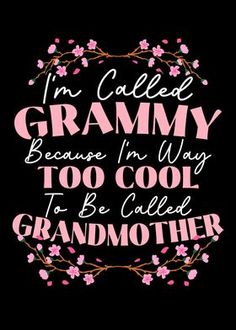 i'm called granny because i'm way too cool to be called grandmother