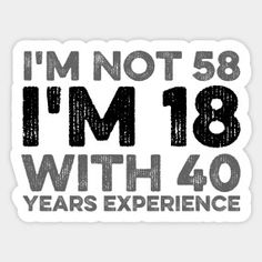 I'm Not 58 I'm 18 With 40 Years Experience - 58th Birthday Gift - Happy 58th Birthday Designs - T-Shirt | TeePublic 52 Birthday Quotes, 55th Birthday Ideas, 55th Birthday Party Ideas, Happy 54th Birthday, Happy 56 Birthday