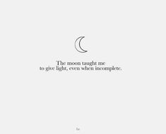 the moon taught me to give light, even when incomplete