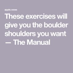 the text reads, these exercises will give you the boulder shoulders you want - the manual