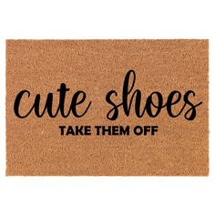 a door mat with the words cute shoes take them off written in black on it