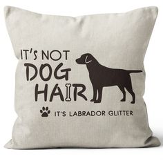 a pillow that says it's not dog hair, it's labrador glitter