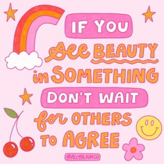 Pink background with pink hand lettered text saying “if you see beauty in something, don’t wait for others to agree”. Illustrations around the words include a rainbow, cherries, a happy face, and stars There Is Beauty In Everything, Preppy Quotes, Inspirational Quotes Background, Beauty In Everything, Stickers Stationery, Feel Good Quotes