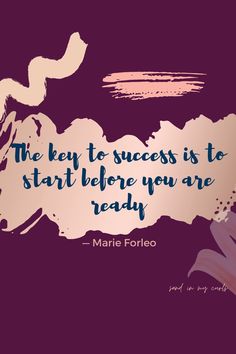 the key to success is to start before you are ready - marie follo