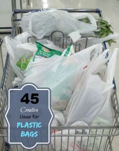 a shopping cart full of plastic bags with the text 45 creative uses for plastic bags