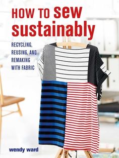 how to sew successfully recycling, reusing and remaking with fabric