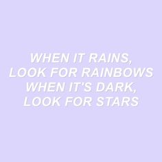 the words when it rains, look for rainbows when it's dark, look for stars