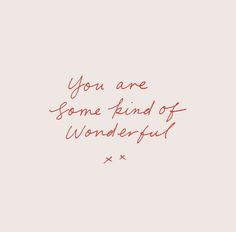 the words you are some kind of wonderful written in red ink on a pink background