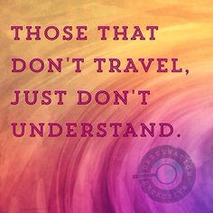 a quote that reads those that don't travel, just don't understand