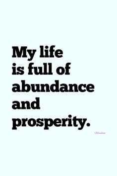 a quote that reads, my life is full of abundance and prosperity