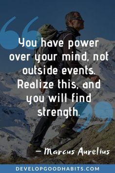 a man hiking up a mountain with the quote you have power over your mind, not outside events realize this and you will find strength