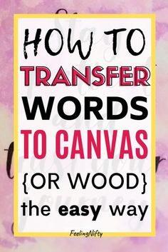 the words how to transfer words to canvass for wood or the easy way are shown