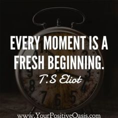 an alarm clock with the words, every moment is a fresh beginning t s eliot