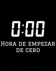 the digital clock is displayed in white on a black background that says, 00 hora de empezar de cero