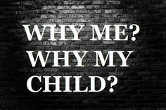 a brick wall with the words, why me? why my child?