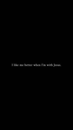 the words i like me better when i'm with jesus written in white on a black background